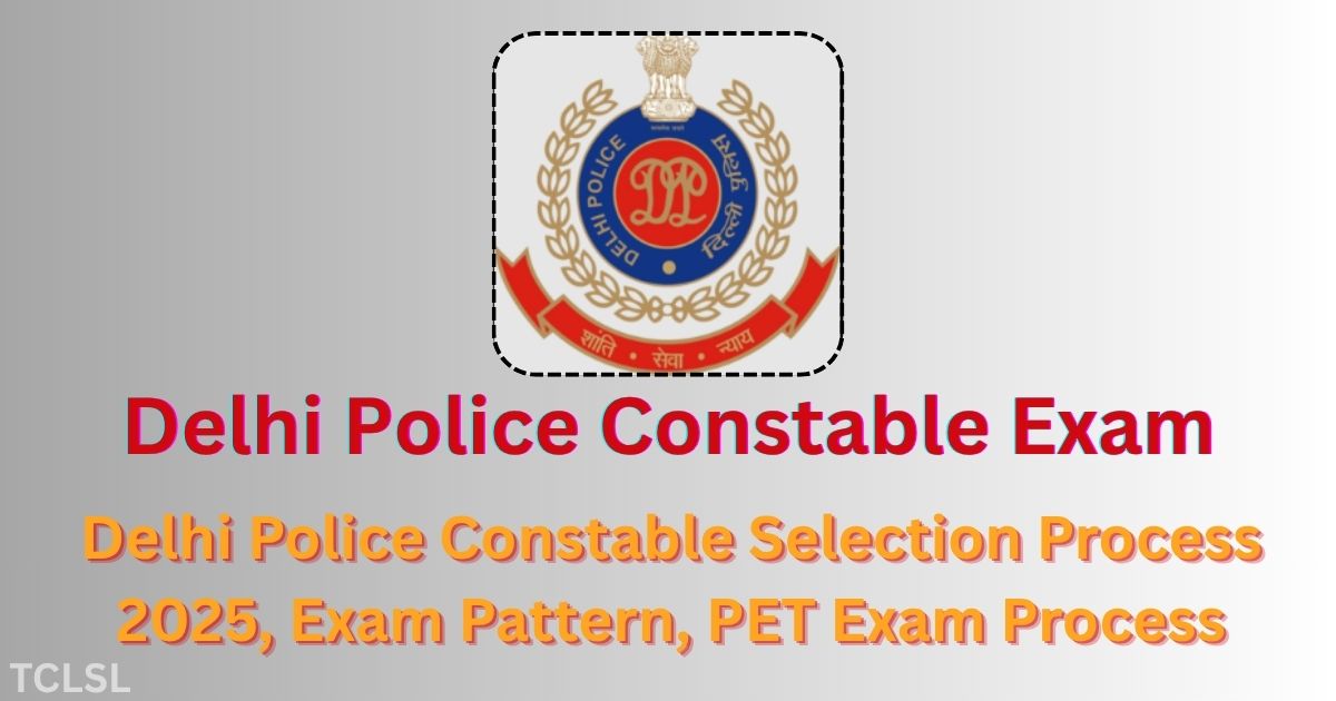 Delhi Police Constable Selection Process 2025, Exam Pattern, PET Exam Process